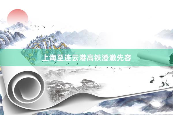上海至连云港高铁澄澈先容